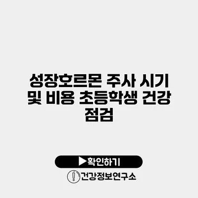 성장호르몬 주사 시기 및 비용 초등학생 건강 점검
