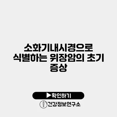 소화기내시경으로 식별하는 위장암의 초기 증상
