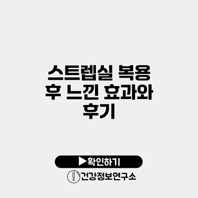 스트렙실 복용 후 느낀 효과와 후기