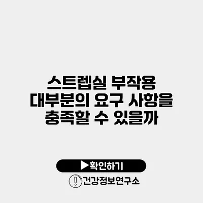 스트렙실 부작용 대부분의 요구 사항을 충족할 수 있을까?