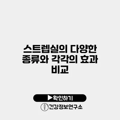 스트렙실의 다양한 종류와 각각의 효과 비교