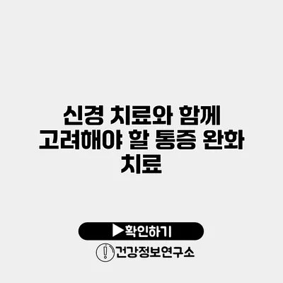 신경 치료와 함께 고려해야 할 통증 완화 치료