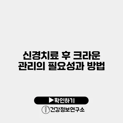 신경치료 후 크라운 관리의 필요성과 방법