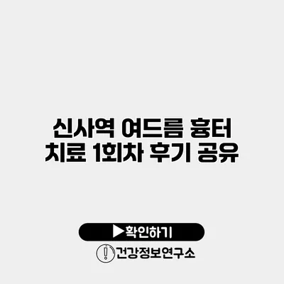 신사역 여드름 흉터 치료 1회차 후기 공유