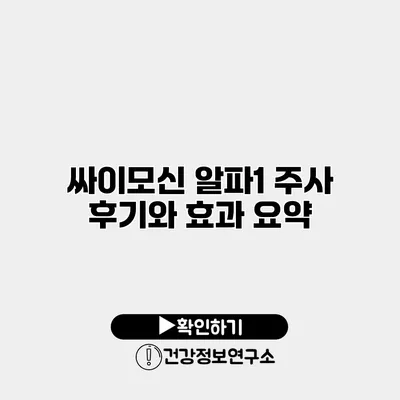 싸이모신 알파1 주사 후기와 효과 요약