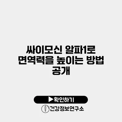 싸이모신 알파1로 면역력을 높이는 방법 공개