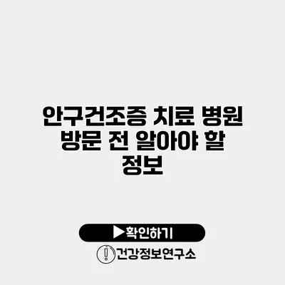 안구건조증 치료 병원 방문 전 알아야 할 정보