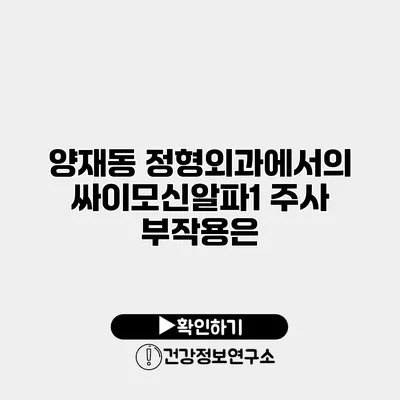 양재동 정형외과에서의 싸이모신알파1 주사 부작용은?