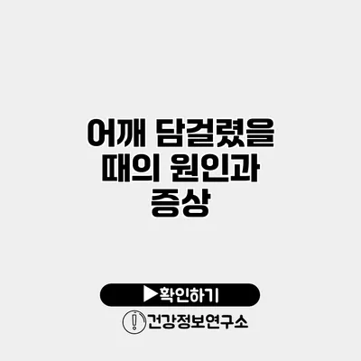 어깨 담걸렸을 때의 원인과 증상