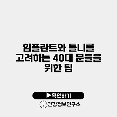 임플란트와 틀니를 고려하는 40대 분들을 위한 팁