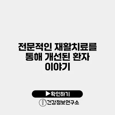 전문적인 재활치료를 통해 개선된 환자 이야기