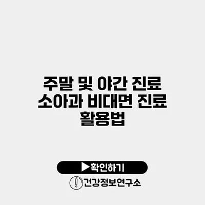 주말 및 야간 진료 소아과 비대면 진료 활용법
