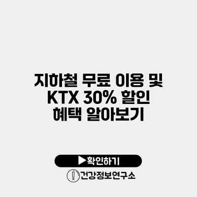 지하철 무료 이용 및 KTX 30% 할인 혜택 알아보기