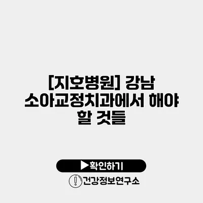 [지호병원] 강남 소아교정치과에서 해야 할 것들