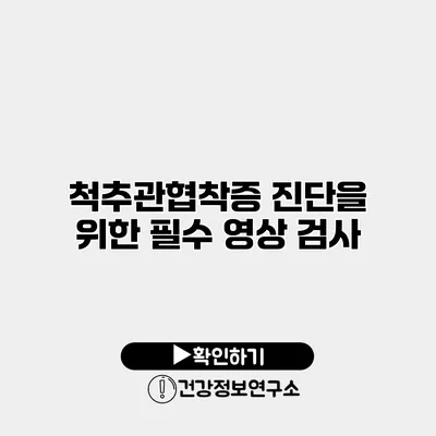 척추관협착증 진단을 위한 필수 영상 검사