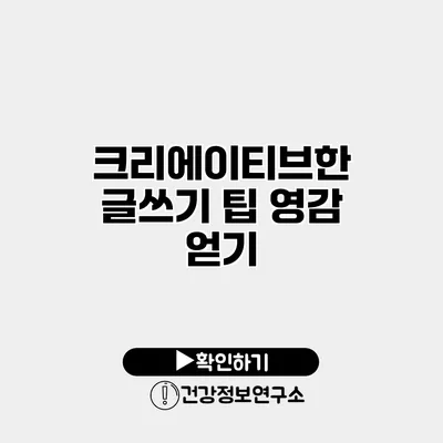 크리에이티브한 글쓰기 팁 영감 얻기