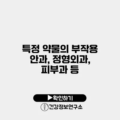 특정 약물의 부작용 안과, 정형외과, 피부과 등