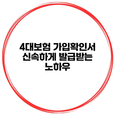 4대보험 가입확인서 신속하게 발급받는 노하우