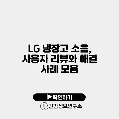 LG 냉장고 소음, 사용자 리뷰와 해결 사례 모음