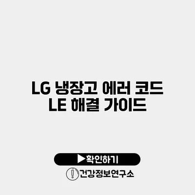 LG 냉장고 에러 코드 LE 해결 가이드