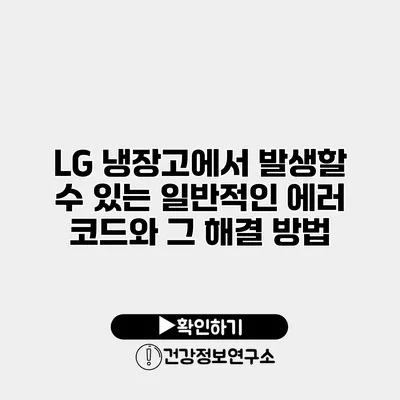 LG 냉장고에서 발생할 수 있는 일반적인 에러 코드와 그 해결 방법