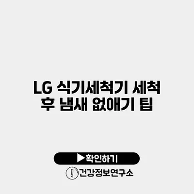 LG 식기세척기 세척 후 냄새 없애기 팁