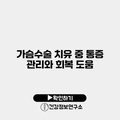 가슴수술 치유 중 통증 관리와 회복 도움