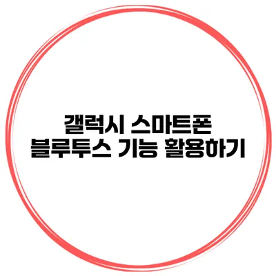 갤럭시 스마트폰 블루투스 기능 활용하기