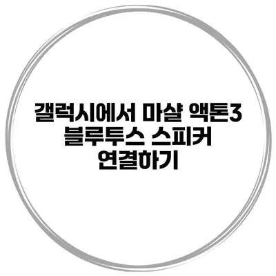 갤럭시에서 마샬 액톤3 블루투스 스피커 연결하기