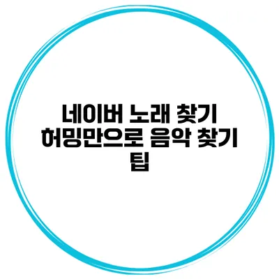 네이버 노래 찾기 허밍만으로 음악 찾기 팁
