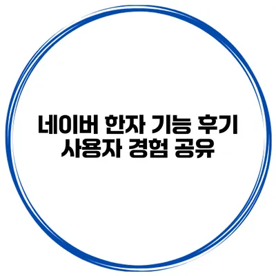 네이버 한자 기능 후기 사용자 경험 공유
