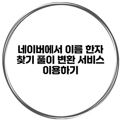 네이버에서 이름 한자 찾기 풀이 변환 서비스 이용하기