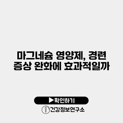 마그네슘 영양제, 경련 증상 완화에 효과적일까?