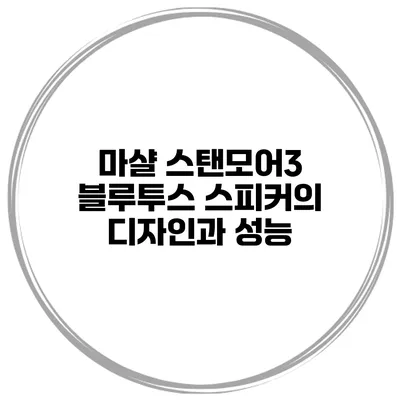 마샬 스탠모어3 블루투스 스피커의 디자인과 성능