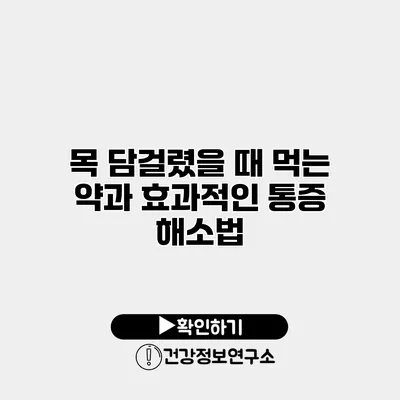 목 담걸렸을 때 먹는 약과 효과적인 통증 해소법