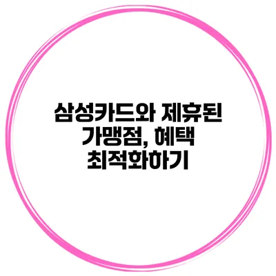 삼성카드와 제휴된 가맹점, 혜택 최적화하기