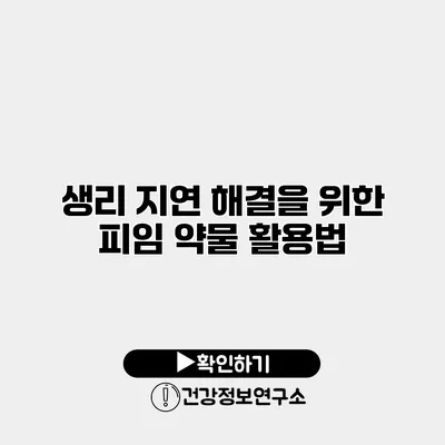 생리 지연 해결을 위한 피임 약물 활용법