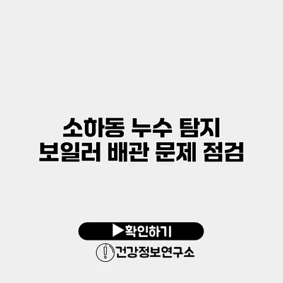 소하동 누수 탐지 보일러 배관 문제 점검