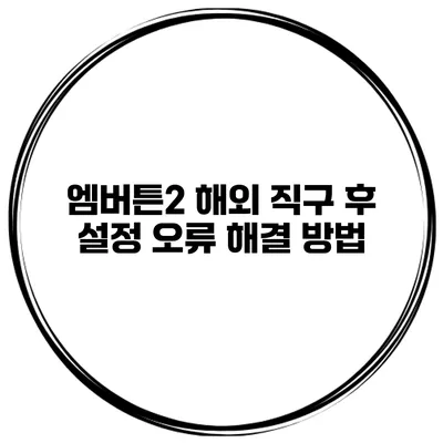 엠버튼2 해외 직구 후 설정 오류 해결 방법