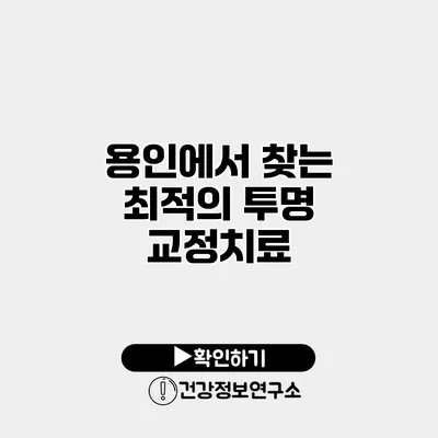용인에서 찾는 최적의 투명 교정치료