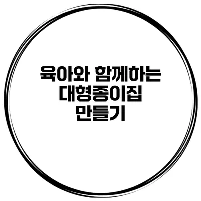 육아와 함께하는 대형종이집 만들기