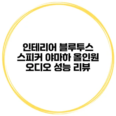 인테리어 블루투스 스피커 야마하 올인원 오디오 성능 리뷰
