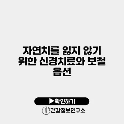 자연치를 잃지 않기 위한 신경치료와 보철 옵션