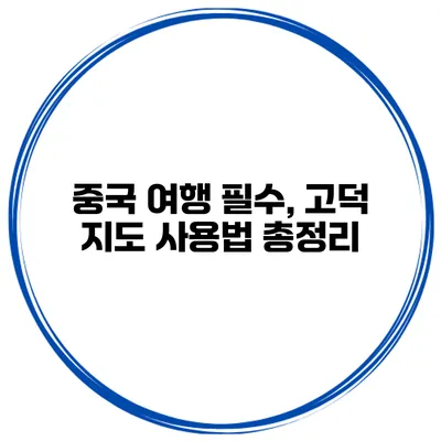 중국 여행 필수, 고덕 지도 사용법 총정리