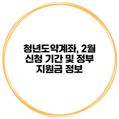 청년도약계좌, 2월 신청 기간 및 정부 지원금 정보