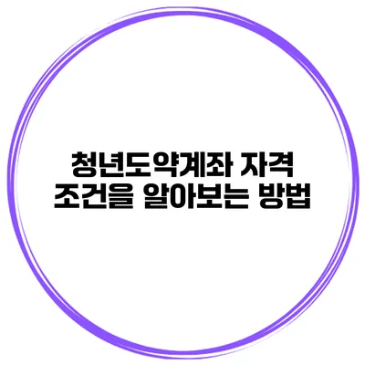 청년도약계좌 자격 조건을 알아보는 방법