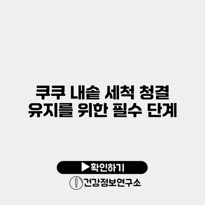 쿠쿠 내솥 세척 청결 유지를 위한 필수 단계
