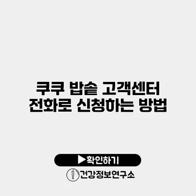 쿠쿠 밥솥 고객센터 전화로 신청하는 방법