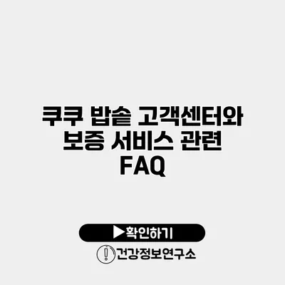 쿠쿠 밥솥 고객센터와 보증 서비스 관련 FAQ