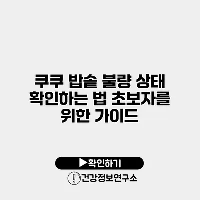 쿠쿠 밥솥 불량 상태 확인하는 법 초보자를 위한 가이드